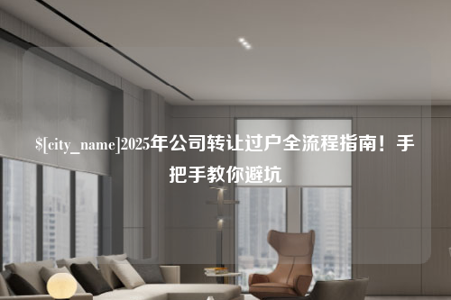南阳2025年公司转让过户全流程指南！手把手教你避坑